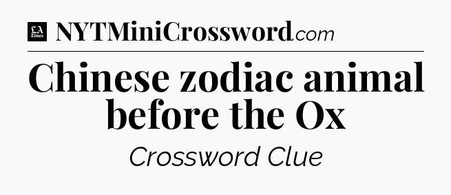 Chinese zodiac animal before the Ox - LA Times Crossword