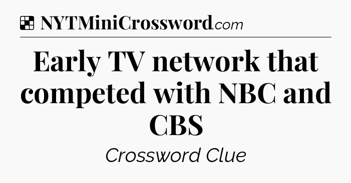 Solution: Early TV network that competed with NBC and CBS - NYT Crossword