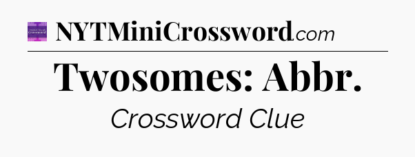 Twosomes: Abbr - Thomas Joseph Crossword