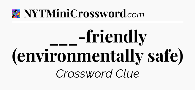 ___-friendly (environmentally safe) Crossword Clue