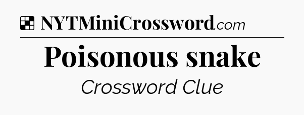 Solution: Poisonous snake - NYT Crossword