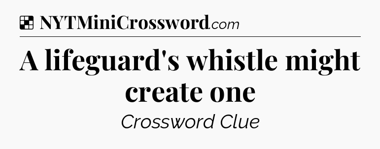 Solution: A lifeguard's whistle might create one - NYT Crossword