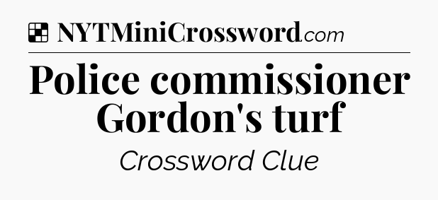 Solution: Police commissioner Gordon's turf - NYT Crossword