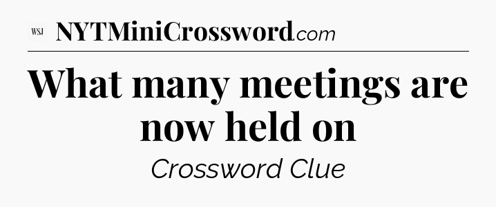 What many meetings are now held on - WSJ Crossword