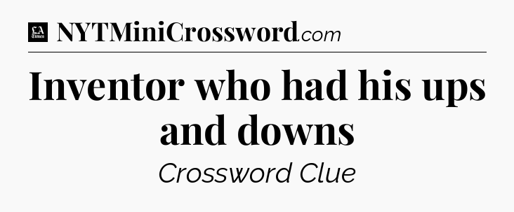 Inventor who had his ups and downs - LA Times Crossword