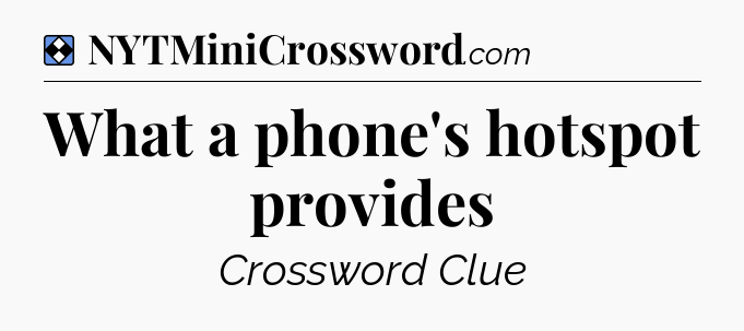 Solution: What a phone's hotspot provides - NYT Mini Crossword
