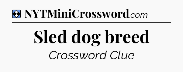 Solution: Sled dog breed - NYT Mini Crossword