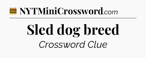 Sled dog breed - Eugene Sheffer Crossword