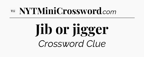 Jib or jigger - WSJ Crossword
