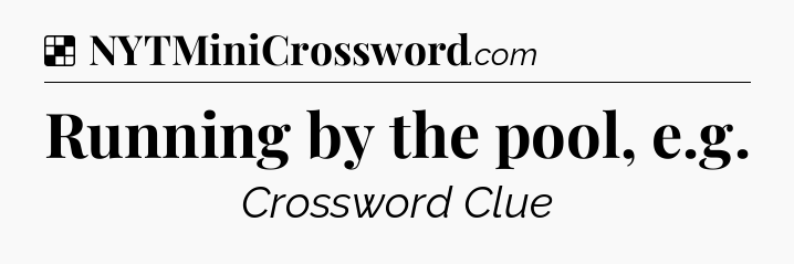 Solution: Running by the pool, e.g - NYT Crossword