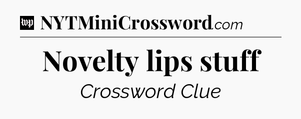 Novelty lips stuff Crossword Clue