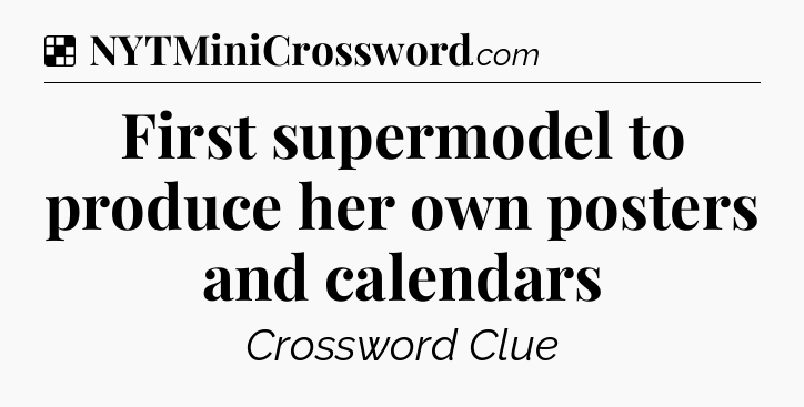 Solution: First supermodel to produce her own posters and calendars - NYT Crossword