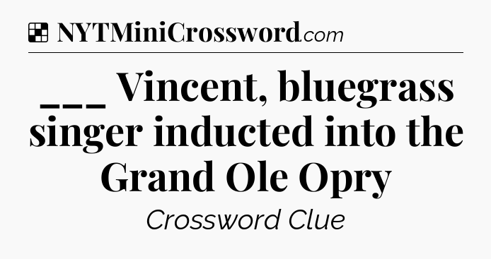 Solution: ___ Vincent, bluegrass singer inducted into the Grand Ole Opry - NYT Crossword