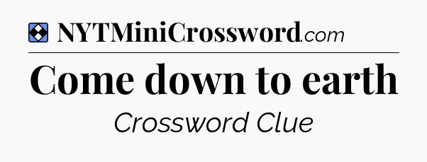 Solution: Come down to earth - NYT Mini Crossword