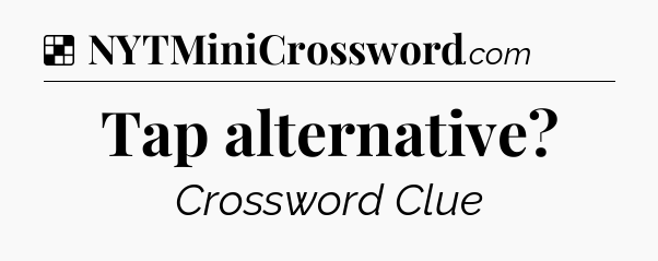 Solution: Tap alternative - NYT Crossword