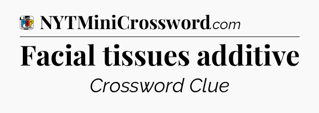 Facial tissues additive Crossword Clue