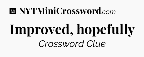 Improved, hopefully - LA Times Crossword