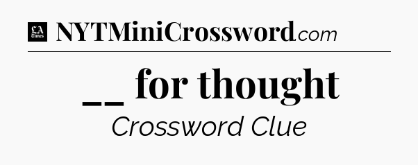 __ for thought - LA Times Crossword