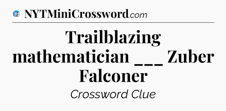 Trailblazing mathematician ___ Zuber Falconer Crossword Clue