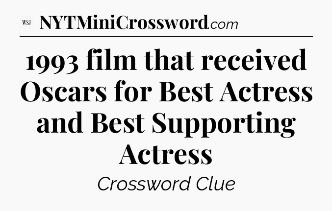 1993 film that received Oscars for Best Actress and Best Supporting Actress - WSJ Crossword