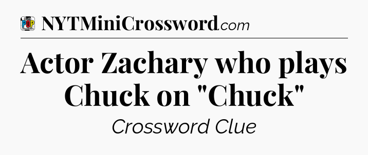Actor Zachary who plays Chuck on 