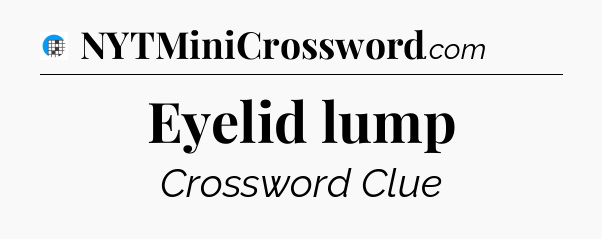 Eyelid lump Crossword Clue