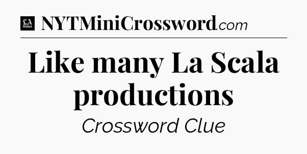 Like many La Scala productions - LA Times Crossword