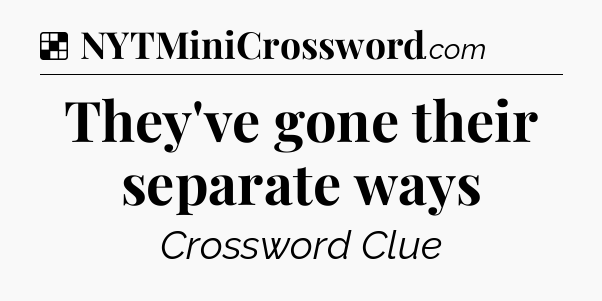 Solution: They've gone their separate ways - NYT Crossword
