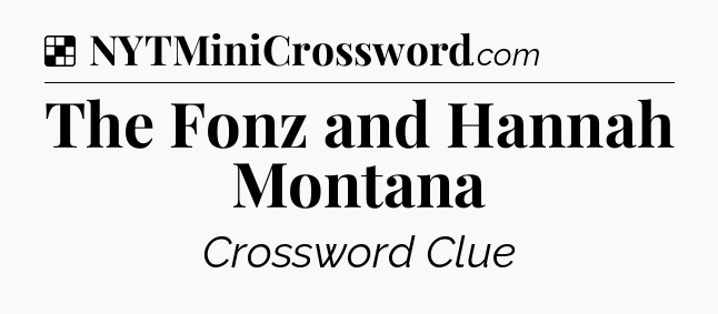 Solution: The Fonz and Hannah Montana - NYT Crossword