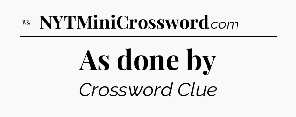 As done by - WSJ Crossword