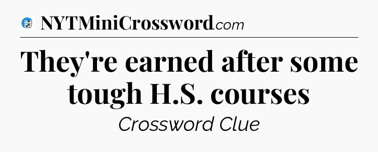 They're earned after some tough H.S. courses Crossword Clue