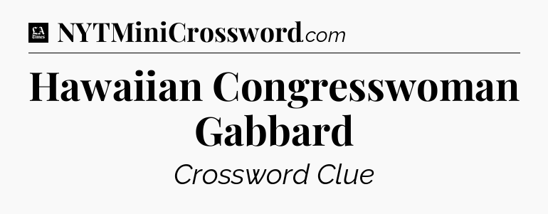Hawaiian Congresswoman Gabbard - LA Times Crossword