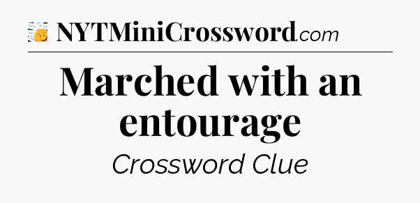 Marched with an entourage - 7 Little Words