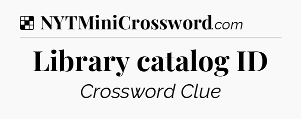 Solution: Library catalog ID - NYT Crossword