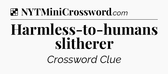 Solution: Harmless-to-humans slitherer - NYT Crossword
