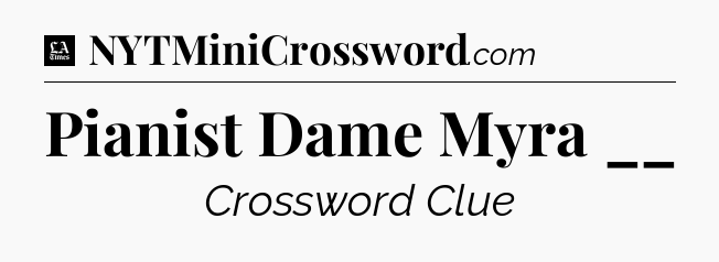 Pianist Dame Myra __ - LA Times Crossword