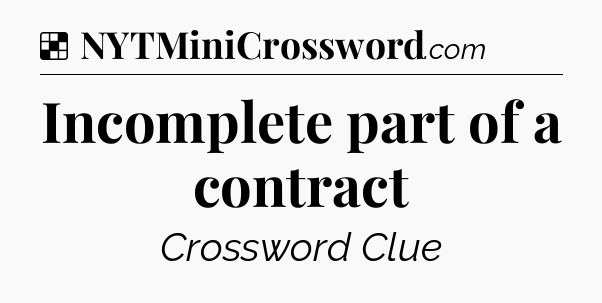 Solution: Incomplete part of a contract - NYT Crossword