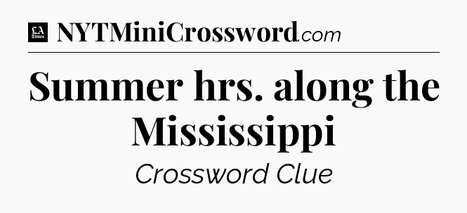 Summer hrs. along the Mississippi - LA Times Crossword