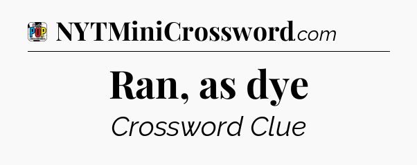 Ran, as dye Crossword Clue