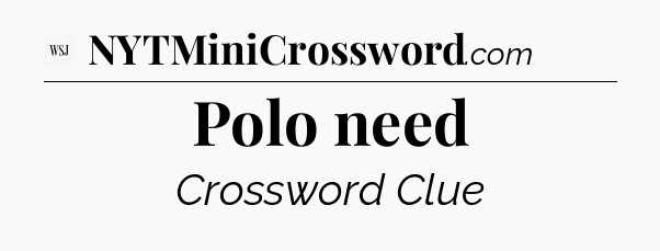 Polo need - WSJ Crossword