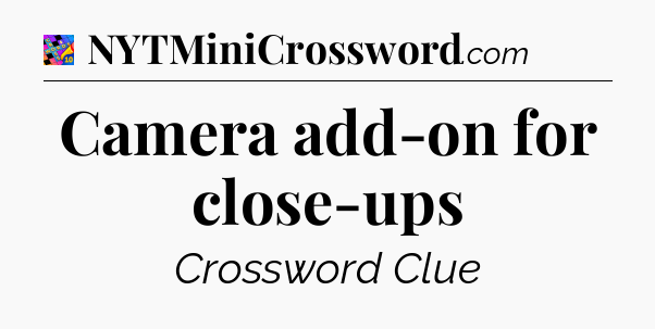 Camera add-on for close-ups Crossword Clue