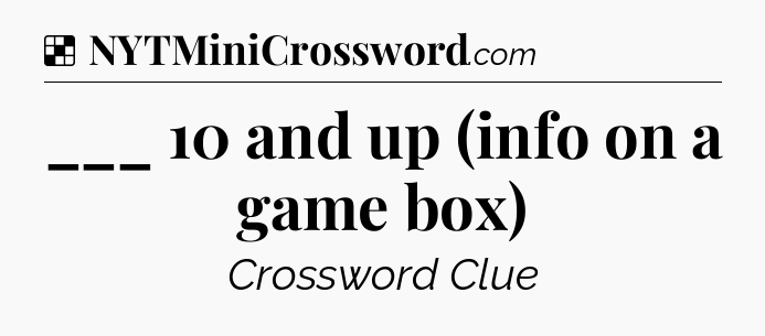 Solution: ___ 10 and up (info on a game box) - NYT Crossword