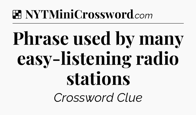 Solution: Phrase used by many easy-listening radio stations - NYT Crossword