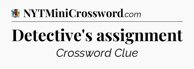 Detective's assignment Crossword Clue