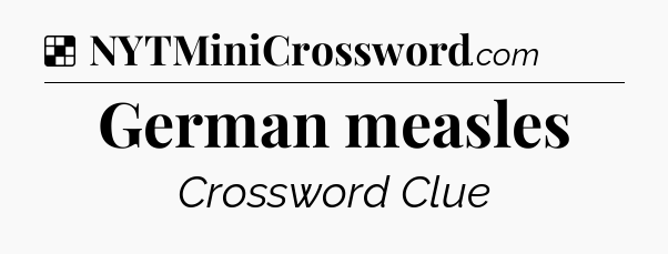 Solution: German measles - NYT Crossword