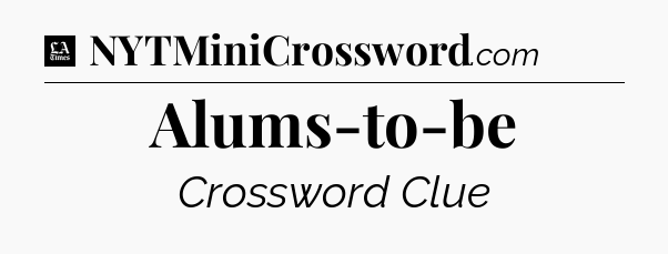 Alums-to-be - LA Times Crossword