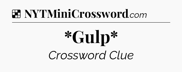 Solution: *Gulp* - NYT Crossword