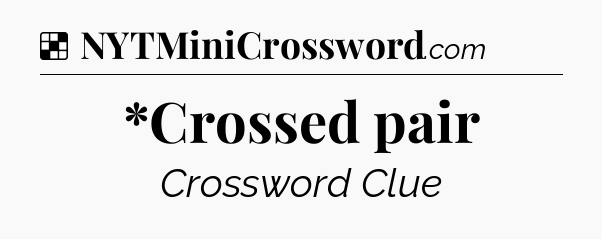Solution: *Crossed pair - NYT Crossword