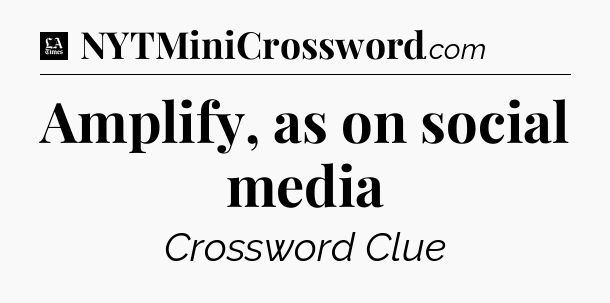 Amplify, as on social media - LA Times Crossword