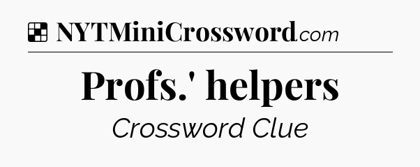 Solution: Profs.' helpers - NYT Crossword